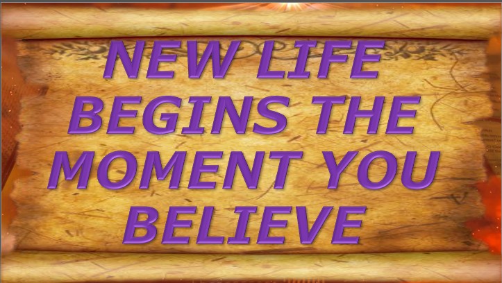 New life begins the moment you believe